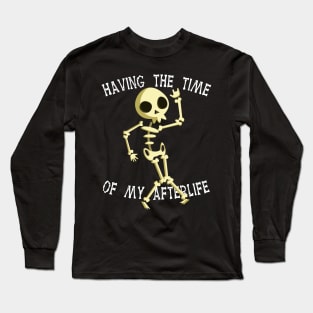 Funny Skeleton Halloween Having The Time Of My Afterlife Long Sleeve T-Shirt